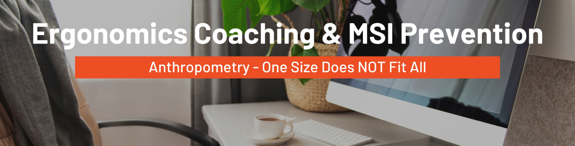 Ergonomics Coaching & MSI Prevention Webinars: Anthropometry - One Size Does NOT Fit All