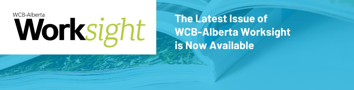 READ THE LATEST ISSUE OF WCB-ALBERTA WORKSIGHT