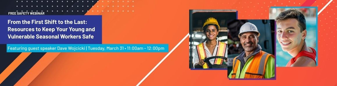 From the First Shift to the Last: Resources to Keep Your Young and Vulnerable Seasonal Workers Safe